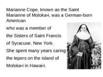 Marianne Cope, known as the Saint Marianne of Molokaʻi, was a German-born Ame...