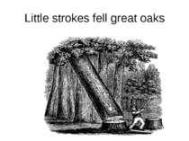 Little strokes fell great oaks