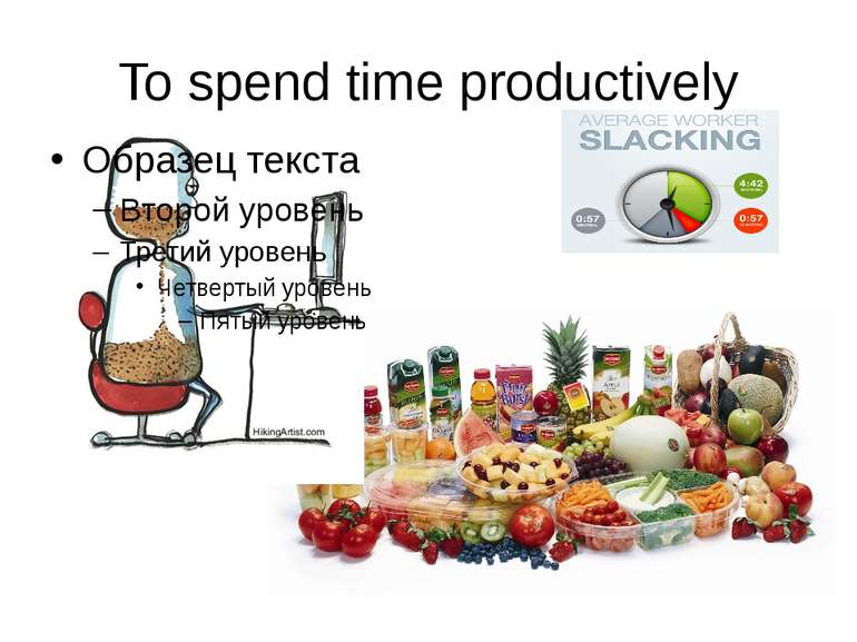 To spend time productively Slacking = lacking in activity, not busy
