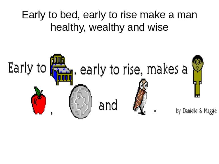 Early to bed, early to rise make a man healthy, wealthy and wise