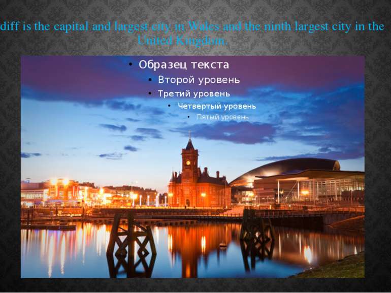 Cardiff is the capital and largest city in Wales and the ninth largest city i...