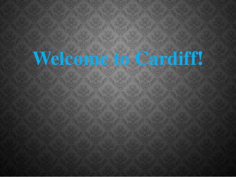 Welcome to Cardiff!