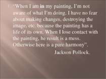 “When I am in my painting, I’m not aware of what I’m doing. I have no fear ab...