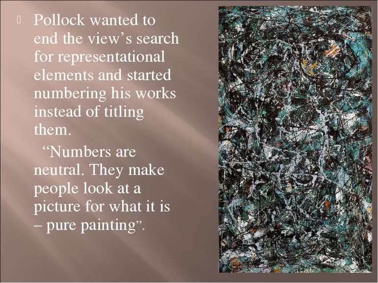 Pollock wanted to end the view’s search for representational elements and sta...