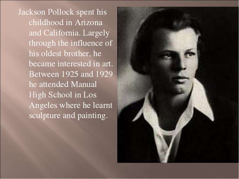Jackson Pollock spent his childhood in Arizona and California. Largely throug...