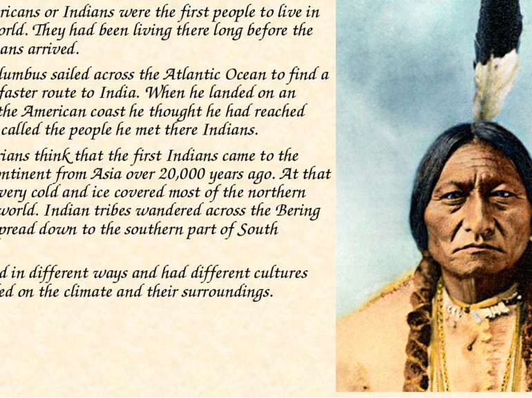 Native Americans or Indians were the first people to live in the New World. T...