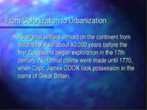 From Colonization to Urbanization Aboriginal settlers arrived on the continen...