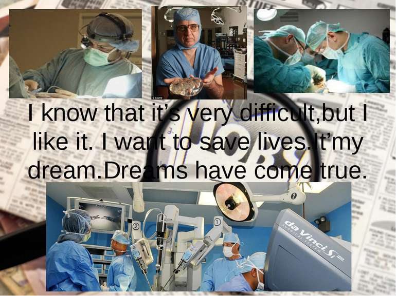 I know that it’s very difficult,but I like it. I want to save lives.It’my dre...