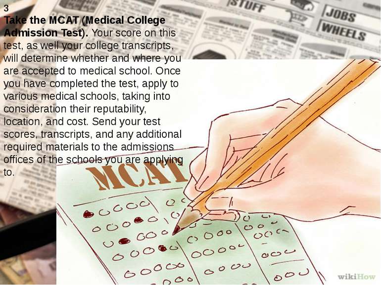 3 Take the MCAT (Medical College Admission Test). Your score on this test, as...