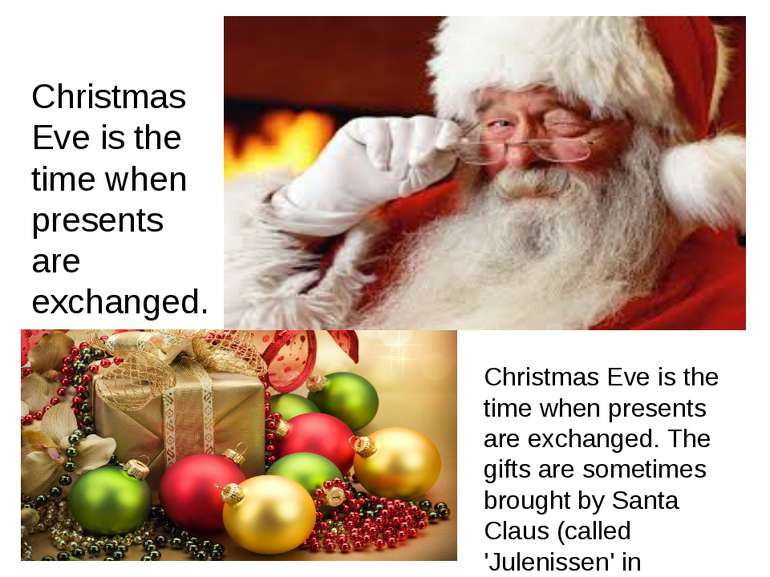 Christmas Eve is the time when presents are exchanged. Christmas Eve is the t...