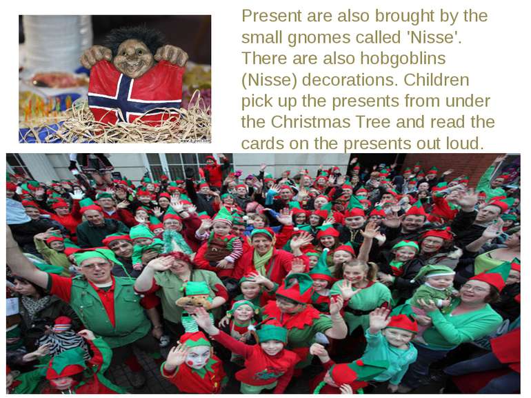 Present are also brought by the small gnomes called 'Nisse'. There are also h...