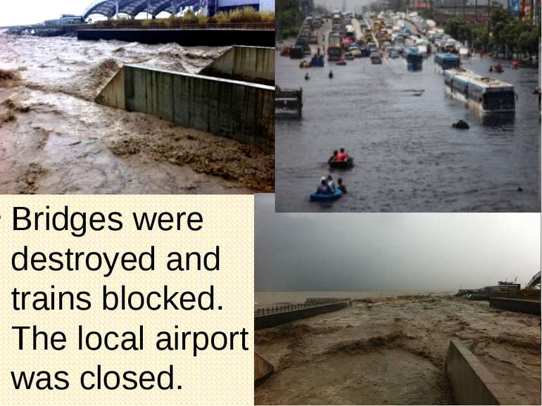 Bridges were destroyed and trains blocked. The local airport was closed.