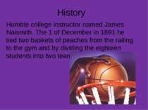 History Humble college instructor named James Naismith. The 1 of December in ...
