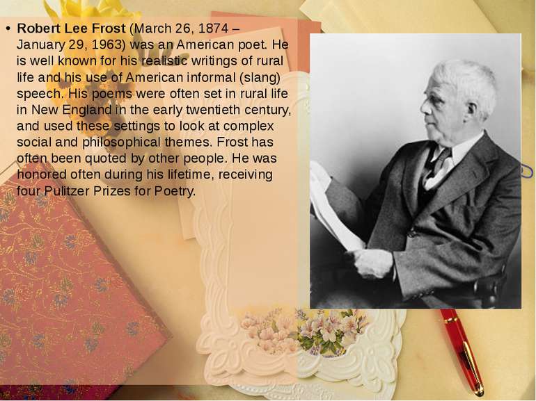Robert Lee Frost (March 26, 1874 – January 29, 1963) was an American poet. He...