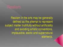 Realism Realism in the arts may be generally defined as the attempt to repres...
