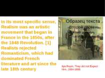 In its most specific sense, Realism was an artistic movement that began in Fr...