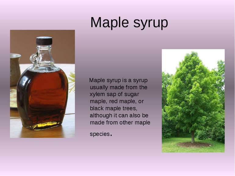 Maple syrup Maple syrup is a syrup usually made from the xylem sap of sugar m...