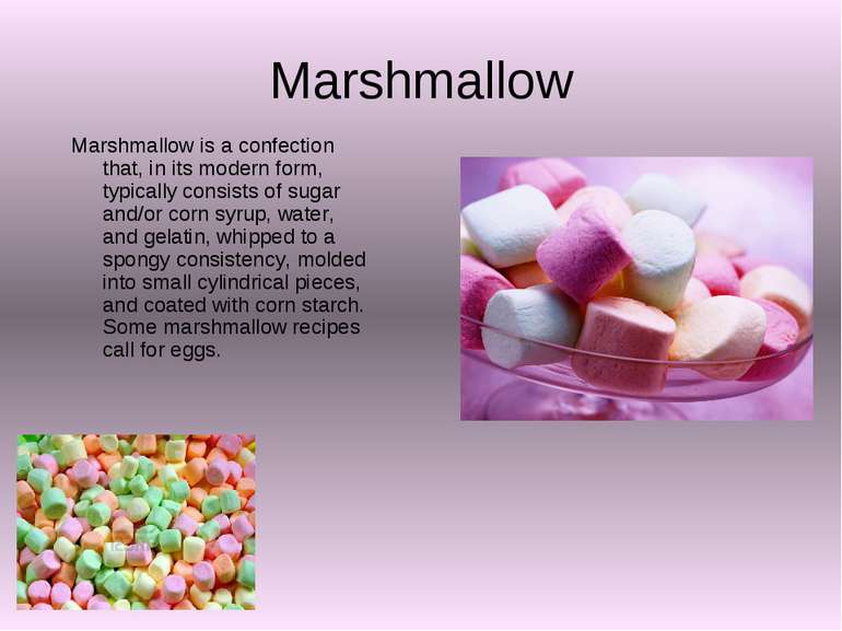 Marshmallow Marshmallow is a confection that, in its modern form, typically c...
