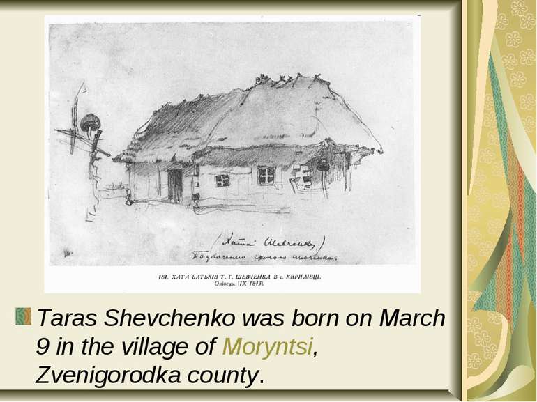 Taras Shevchenko was born on March 9 in the village of Moryntsi, Zvenigorodka...