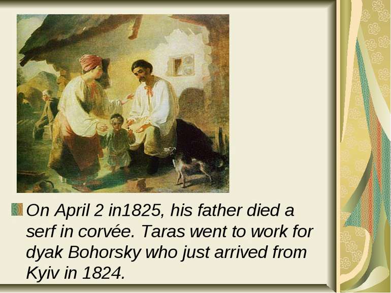 On April 2 in1825, his father died a serf in corvée. Taras went to work for d...