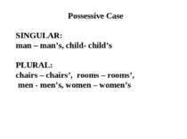 Possessive Case SINGULAR: man – man’s, child- child’s PLURAL: chairs – chairs...