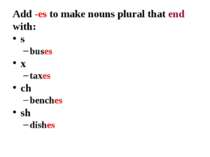 Add -es to make nouns plural that end with: s buses x taxes ch benches sh dishes