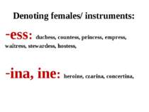 Denoting females/ instruments: ess: duchess, countess, princess, empress, wai...