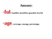 Amount: ful: handful, mouthful, spoonful, bowful age: coverage, courage, perc...