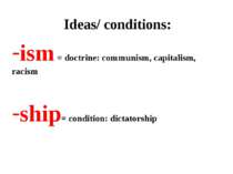 Ideas/ conditions: ism = doctrine: communism, capitalism, racism ship= condit...