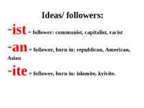 Ideas/ followers: ist = follower: communist, capitalist, racist an = follower...