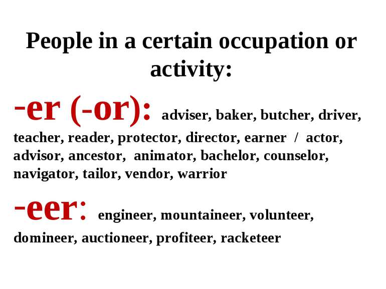 People in a certain occupation or activity: er (-or): adviser, baker, butcher...