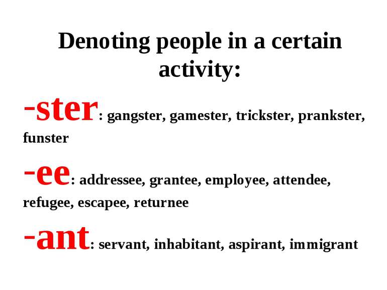 Denoting people in a certain activity: ster: gangster, gamester, trickster, p...