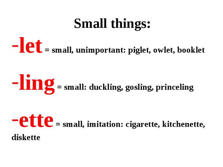 Small things: let = small, unimportant: piglet, owlet, booklet ling = small: ...