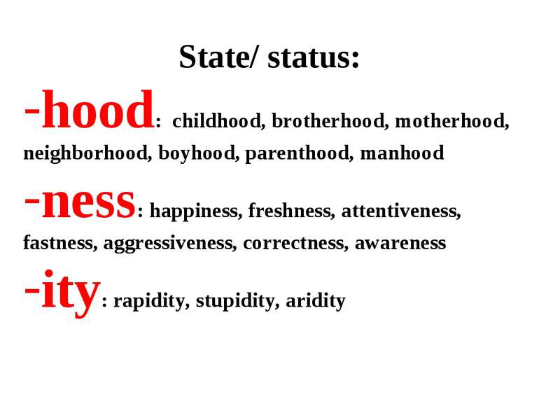 State/ status: hood: childhood, brotherhood, motherhood, neighborhood, boyhoo...