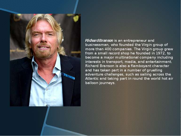 Richard Branson is an entrepreneur and businessman, who founded the Virgin gr...