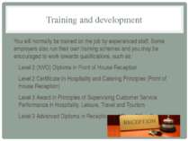 Training and development You will normally be trained on the job by experienc...