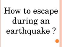 How to escape during an earthquake ?