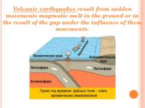 Volcanic earthquakes result from sudden movements magmatic melt in the ground...