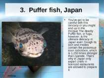 3.  Puffer fish, Japan You've got to be careful with this delicacy or you mig...