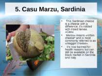 5. Casu Marzu, Sardinia This Sardinian cheese is a cheese with a difference; ...
