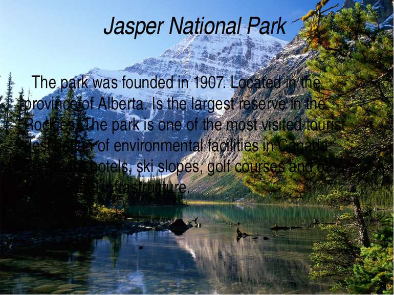 Jasper National Park The park was founded in 1907. Located in the province of...