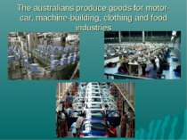 The australians produce goods for motor-car, machine-building, clothing and f...