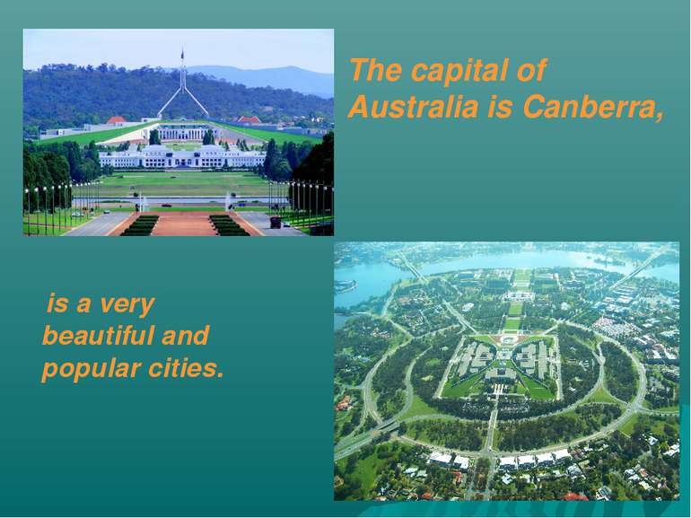 The capital of Australia is Canberra, is a very beautiful and popular cities.