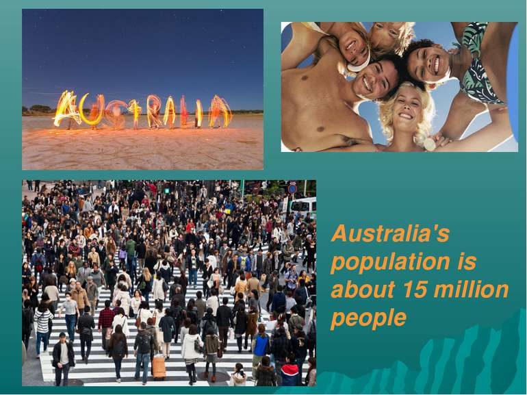 Australia's population is about 15 million people