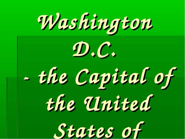 Washington D.C. - the Capital of the United States of America.
