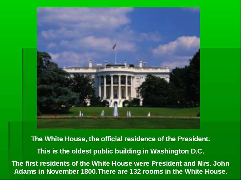 The White House, the official residence of the President. This is the oldest ...