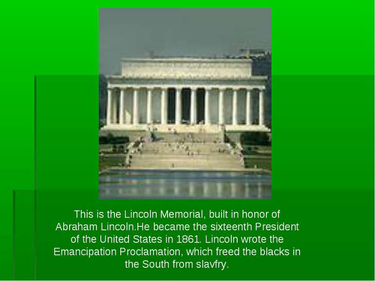 This is the Lincoln Memorial, built in honor of Abraham Lincoln.He became the...