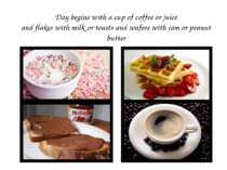 Day begins with a cup of coffee or juice and flakes with milk or toasts and w...