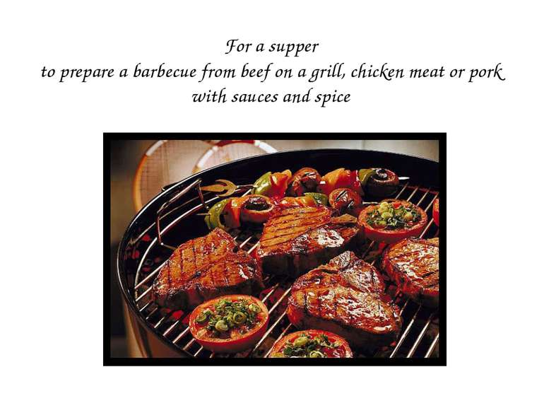 For a supper to prepare a barbecue from beef on a grill, chicken meat or pork...