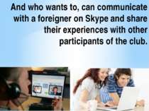 And who wants to, can communicate with a foreigner on Skype and share their e...